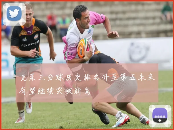 克莱三分球历史排名升至第五未来有望继续突破新高